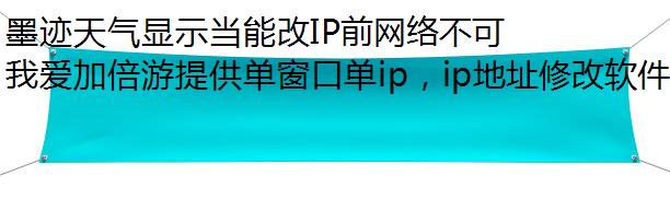 墨迹天气显示当能改IP前网络不可用怎么回事?