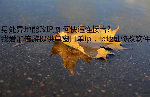 身处异地能改IP,如何快速连接吉林网络?