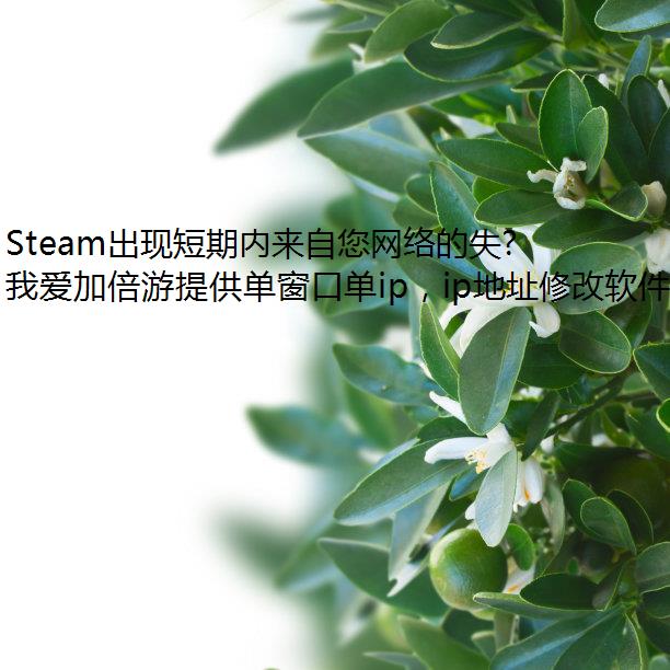 Steam出现短期内来自您网络的失败登录过多，动态ip该如何解决？