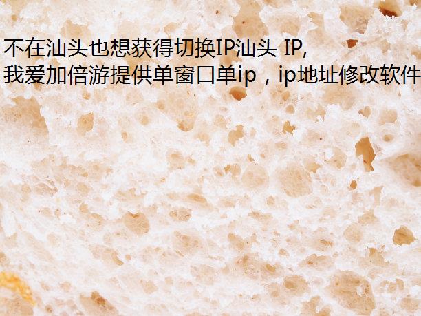 不在汕头也想获得切换IP汕头 IP,就用我爱加倍游