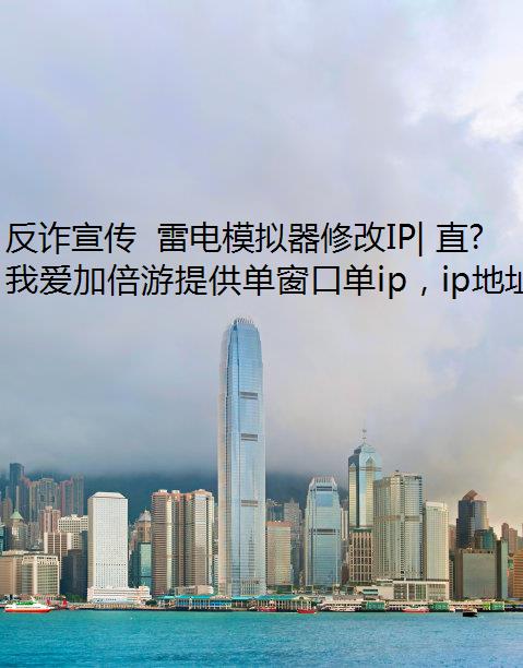 反诈宣传 雷电模拟器修改IP| 直播间骗局之刷礼物能领新手机