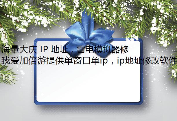 海量大庆 IP 地址，雷电模拟器修改IP就在我爱加倍游网络代理