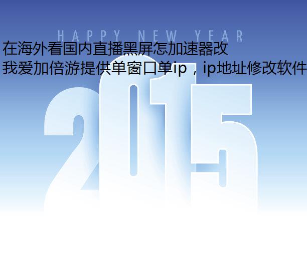 在海外看国内直播黑屏怎加速器改ip么办?